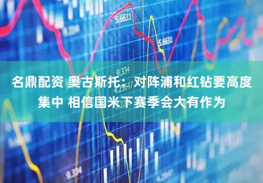 名鼎配资 奥古斯托：对阵浦和红钻要高度集中 相信国米下赛季会大有作为