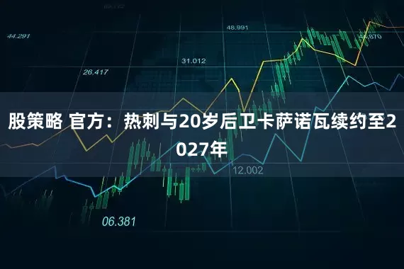 股策略 官方：热刺与20岁后卫卡萨诺瓦续约至2027年