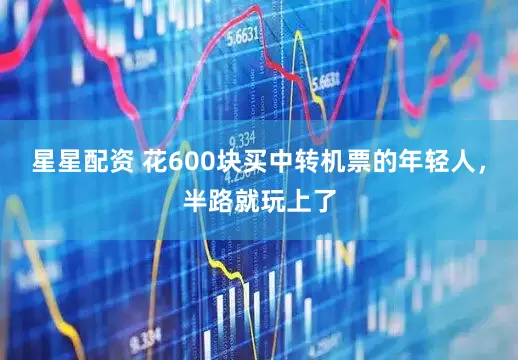 星星配资 花600块买中转机票的年轻人，半路就玩上了