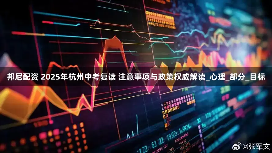 邦尼配资 2025年杭州中考复读 注意事项与政策权威解读_心理_部分_目标