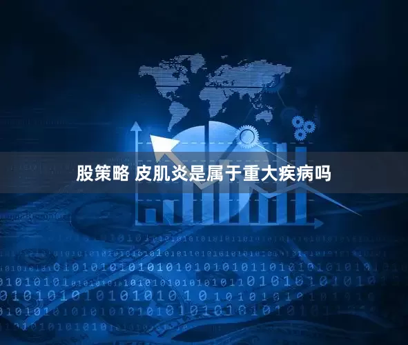 股策略 皮肌炎是属于重大疾病吗